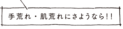 手荒れ・肌荒れにさようなら！